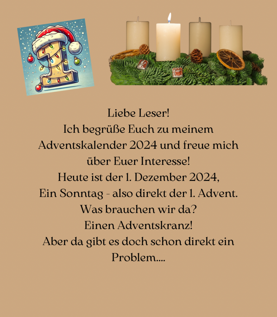 Heute ist der 1. Dezember 2024. Es ist das erste Türchen zum Adventskalender von mir.
Der Adventkalender enthält viele schöne Geschichten, Rätsel und auch Gewinnspiele.